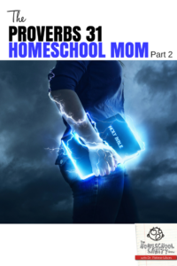 The Proverbs 31 Homeschool Mom, Part 2